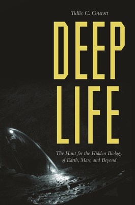 Deep Life: The Hunt for the Hidden Biology of Earth, Mars, and Beyond Cover Image
