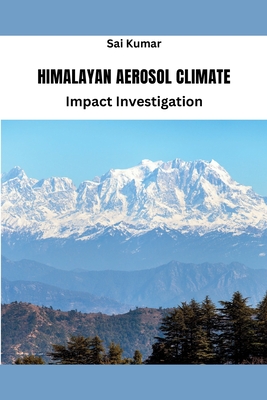 Himalayan Aerosol Climate Impact Investigation By Sai Kumar Cover Image