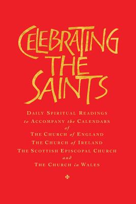 Celebrating the Saints (Paperback): Daily Spiritual Readings for the Calendars of the Church of England, the Church of Ireland, the Scottish Episcopal By Robert Atwell (Editor) Cover Image