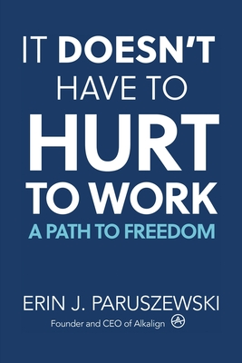 It Doesn't Have to Hurt to Work: A Path to Freedom By Erin J. Paruszewski Cover Image