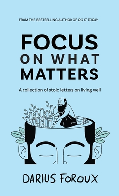 Focus on What Matters: A Collection of Stoic Letters on Living Well Cover Image