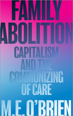 Family Abolition: Capitalism and the Communizing of Care Cover Image