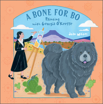 A Bone for Bo: Painting with Georgia O'Keeffe By Joan Waites Cover Image
