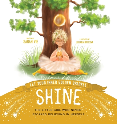 Let Your Inner Golden Sparkle Shine: The little girl who never stopped believing in herself Cover Image