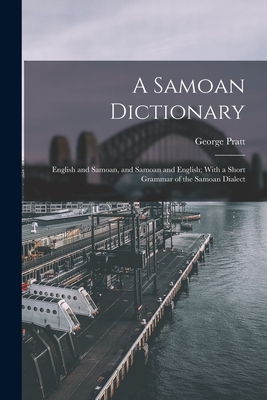 A Samoan Dictionary: English and Samoan, and Samoan and English; With a Short Grammar of the Samoan Dialect By George Pratt Cover Image