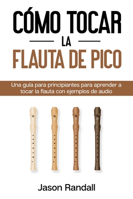 rápido Revocación Pronunciar Cómo tocar la flauta de pico: Una guía para principiantes para aprender a  tocar la flauta con ejemplos de audio (Paperback) | Snowbound Books