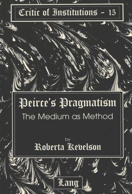 Peirce's Pragmatism: The Medium as Method (Critic of Institutions #15) Cover Image