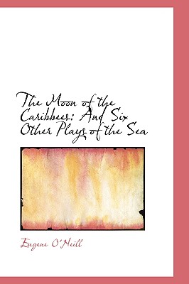 The Moon of the Caribbees: And Six Other Plays of the Sea Cover Image