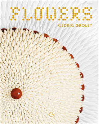 Flowers: A French Patisserie Cookbook By Cédric Grolet Cover Image