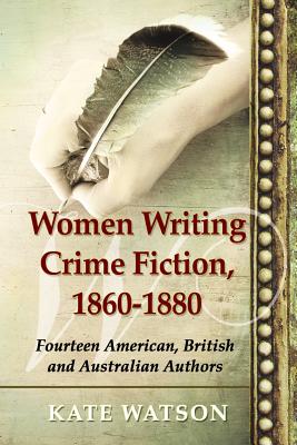 Women Writing Crime Fiction, 1860-1880: Fourteen American, British and Australian Authors By Kate Watson Cover Image