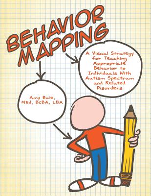 Behavior Mapping: A Visual Strategy for Teaching Appropriate Behavior to Individuals with Autism Spectrum and Related Disorders By Amy Buie Cover Image