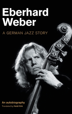 Eberhard Weber: A German Jazz Story (Popular Music History)