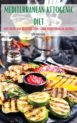 Mediterranean Ketogenic Diet: 100 Fresh and Delicious Low-Carb Mediterranean Recipes Cover Image
