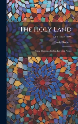 The Holy Land: Syria, Idumea, Arabia, Egypt & Nubia; v.3-4 [1855-1860] Cover Image