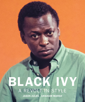 Black Ivy: A Revolt in Style By Jason Jules (Editor), Jason Jules, Graham Marsh (Designed by) Cover Image