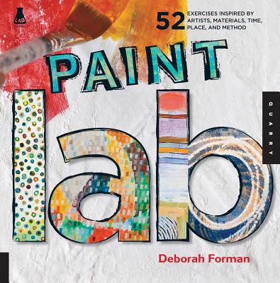 Paint Lab: 52 Exercises inspired by Artists, Materials, Time, Place, and Method (Lab Series) By Deborah Forman Cover Image