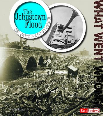 The Johnstown Flood: Core Events of a Deadly Disaster (What Went Wrong?) By Richard Burkert (Consultant), Marlee Richards Cover Image
