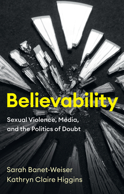 Believability: Sexual Violence, Media, and the Politics of Doubt Cover Image
