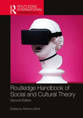 Routledge Handbook of Social and Cultural Theory: 2nd Edition (Routledge International Handbooks) By Anthony Elliott (Editor) Cover Image