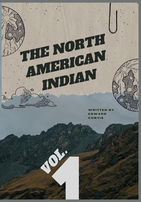 The North American Indian - Vol. 1: Illustarted with Original Photographs Cover Image