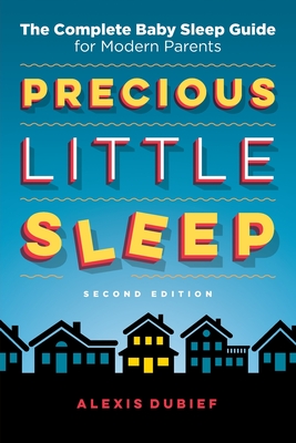 Precious Little Sleep: The Complete Baby Sleep Guide for Modern Parents By Alexis Dubief Cover Image