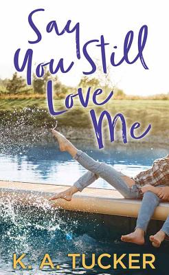 Say You Still Love Me By K. a. Tucker Cover Image