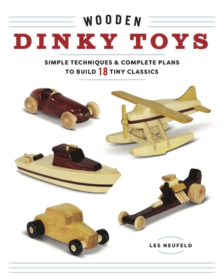 Wooden Dinky Toys: Simple Techniques & Complete Plans to Build 18 Tiny Classics Cover Image