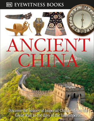 DK Eyewitness Books: Ancient China: Discover the History of Imperial China—from the Great Wall to the Days of the La By Arthur Cotterell Cover Image