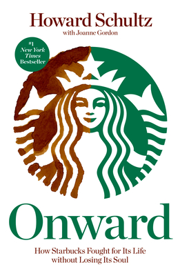 Onward: How Starbucks Fought for Its Life without Losing Its Soul By Howard Schultz, Joanne Gordon Cover Image