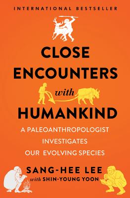 Close Encounters with Humankind: A Paleoanthropologist Investigates Our Evolving Species By Sang-Hee Lee, Shin-Young Yoon (With) Cover Image