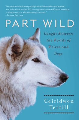 Part Wild: Caught Between the Worlds of Wolves and Dogs Cover Image