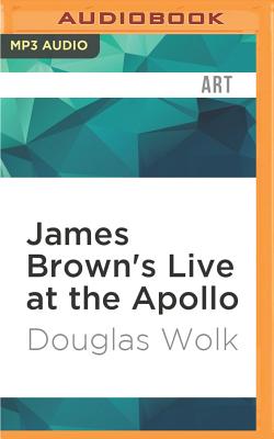 James Brown's Live at the Apollo By Douglas Wolk, Bill Quinn (Read by) Cover Image