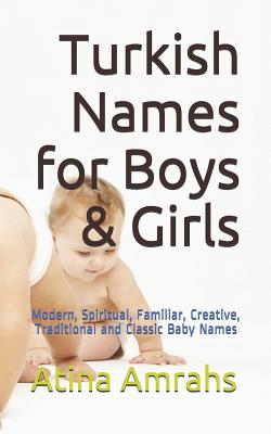 Turkish Names for Boys & Girls: Modern, Spiritual, Familiar, Creative, Traditional and Classic Baby Names By Atina Amrahs Cover Image