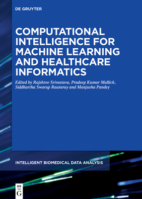 Computational Intelligence for Machine Learning and Healthcare Informatics By Rajshree Srivastava (Editor), Pradeep Kumar Mallick (Editor), Siddharth Swarup Rautaray (Editor) Cover Image