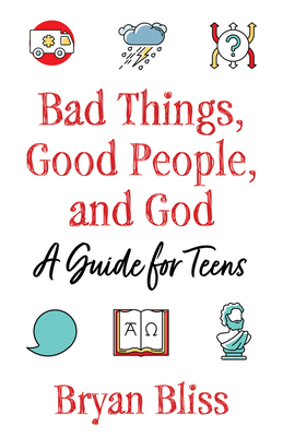 Bad Things, Good People, and God: A Guide for Teens By Bryan Bliss Cover Image