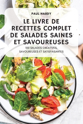 Le Livre de Recettes Complet de Salades Saines Et Savoureuses Cover Image