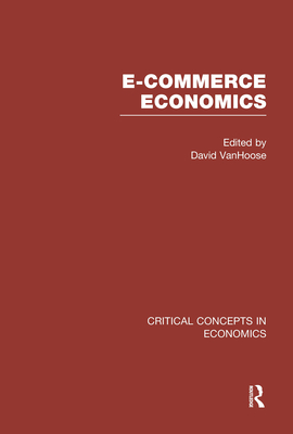 E-Commerce Economics (Critical Concepts in Economics) By David Vanhoose (Editor) Cover Image
