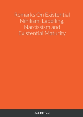 Remarks On Existential Nihilism: Labelling, Narcissism and Existential Maturity By Jack R. Ernest Cover Image