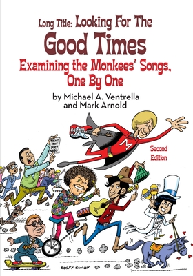 Long Title: Looking for the Good Times Examining the Monkees' Songs, One by One (Second Edition) By Michael A. Ventrella, Mark Arnold Cover Image
