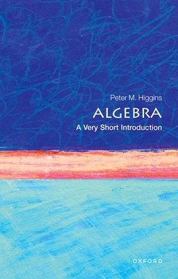 Algebra: A Very Short Introduction (Very Short Introductions) By Peter M. Higgins Cover Image