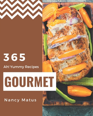 Ah! 365 Yummy Gourmet Recipes: Keep Calm and Try Yummy Gourmet Cookbook Cover Image