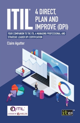 ITIL(R) 4 Direct Plan and Improve (DPI): Your companion to the ITIL 4 Managing Professional and Strategic Leader DPI certification By Claire Agutter Cover Image