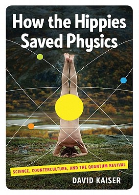 How the Hippies Saved Physics: Science, Counterculture, and the Quantum Revival Cover Image