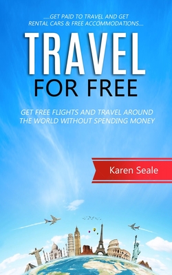 Travel for Free: Get Free Flights and Travel Around the World Without Spending Money (Get Paid to Travel and Get Rental Cars & Free Acc Cover Image