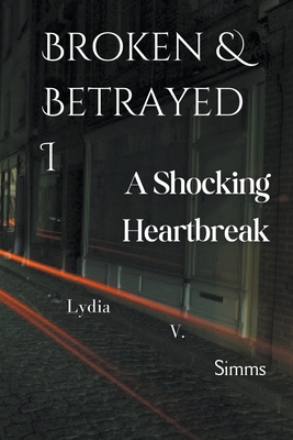 Broken & Betrayed I: A Shocking Heartbreak Cover Image