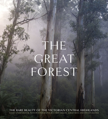 The Great Forest: The rare beauty of the Victorian Central Highlands By Sarah Rees (By (photographer)), Steve Kuiter (By (photographer)), Chris Taylor (By (photographer)) Cover Image