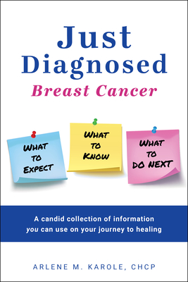 Just Diagnosed: Breast Cancer What to Expect What to Know What to Do Next By Arlene M. Karole Cover Image