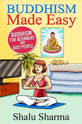 Buddhism Made Easy: Buddhism for Beginners and Busy People By Shalu Sharma Cover Image