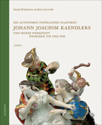 Die Autonomen Figürlichen Plastiken Johann Joachim Kaendlers Und Seiner Werkstatt Zwischen 1731 Und 1748 Cover Image