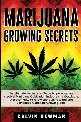 Marijuana Growing Secrets: The Ultimate Beginner's Guide to Personal and Medical Marijuana Cultivation Indoors and Outdoors. Discover How to Grow Cover Image